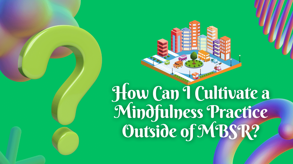 How Can I Cultivate a Mindfulness Practice Outside of MBSR?