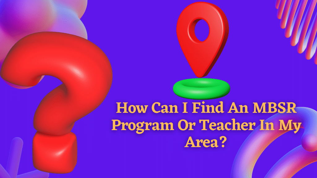 How Can I Find An MBSR Program Or Teacher In My Area
