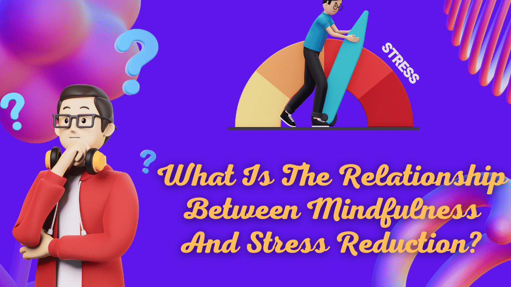 What Is The relationship Between Mindfulness And Stress Reduction