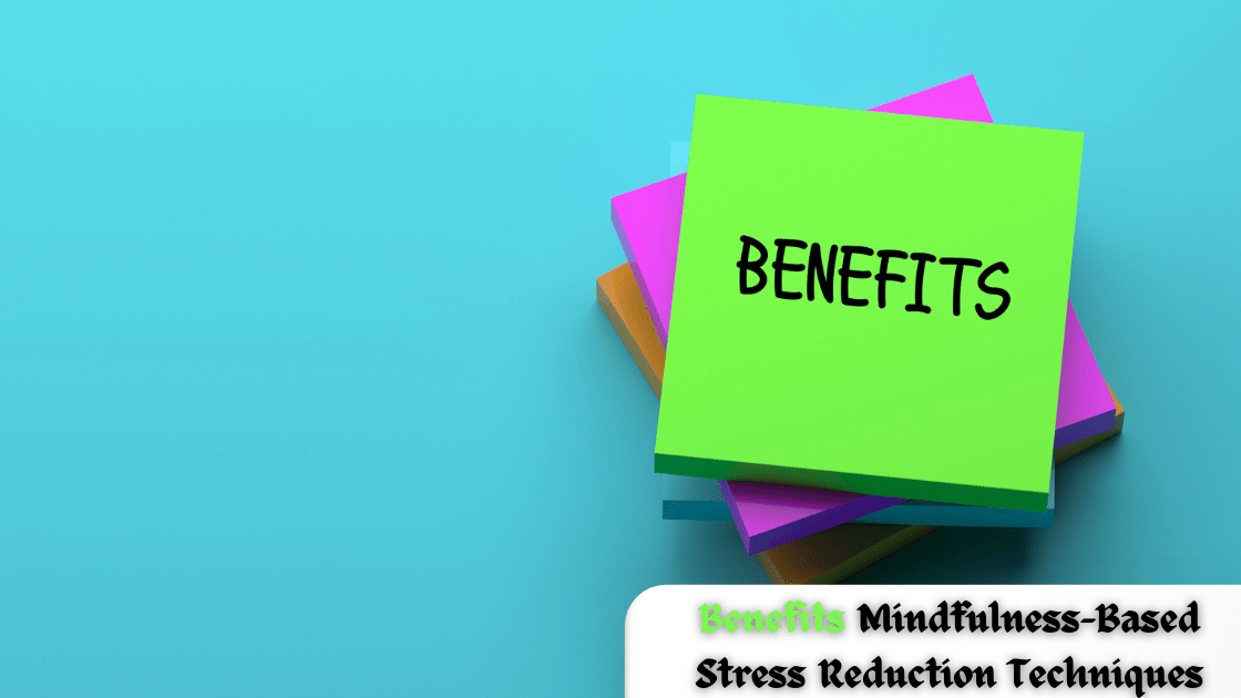 Benefits Mindfulness-Based Stress Reduction Techniques