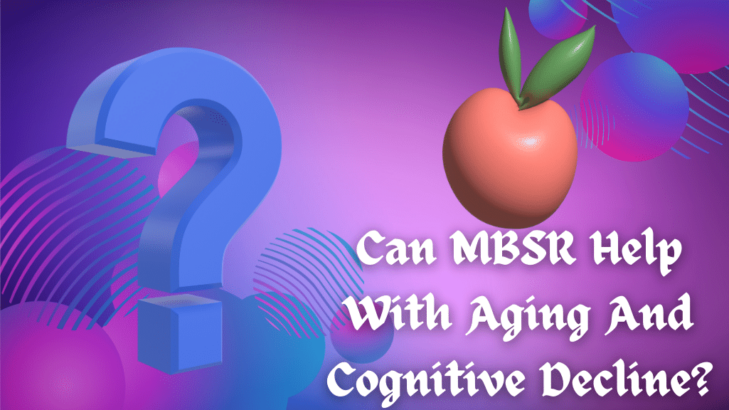 Can MBSR Help With Aging And Cognitive Decline?