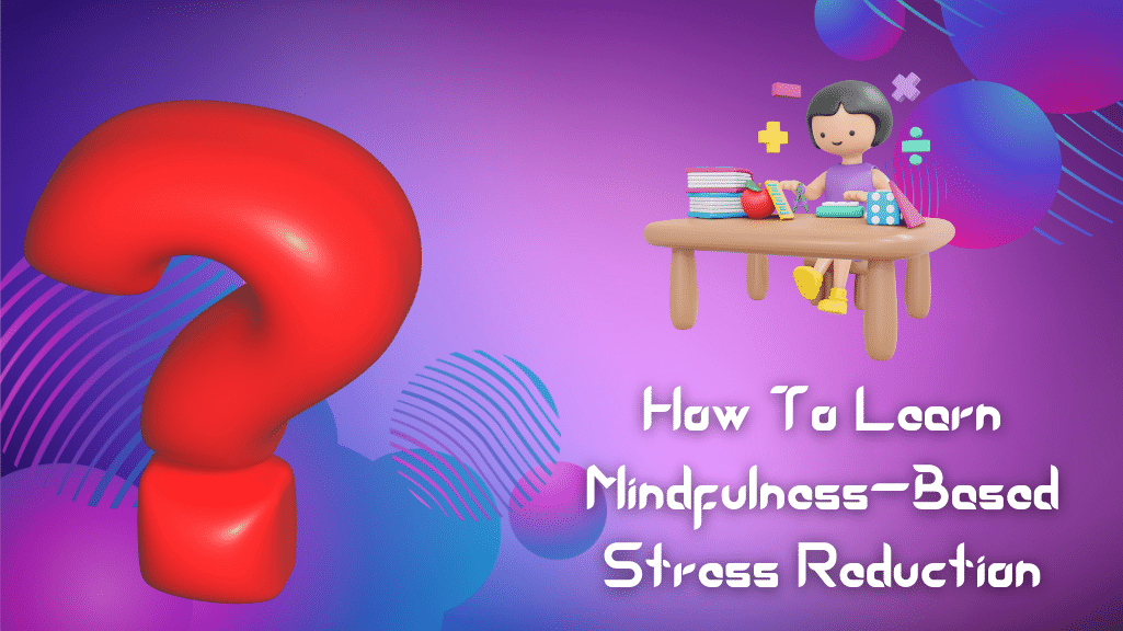 How To Learn Mindfulness Based Stress Reduction