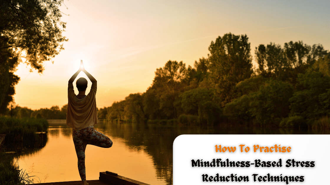 How To Practice Mindfulness-Based Stress Reduction Techniques