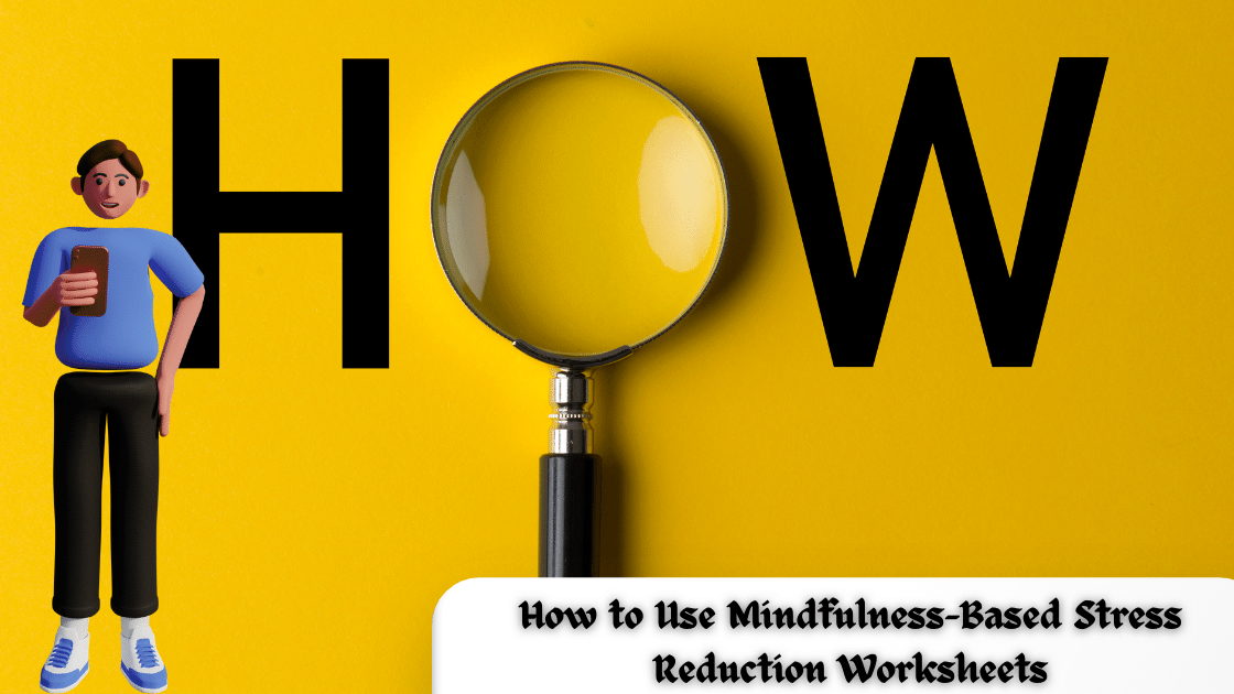 How to Use Mindfulness-Based Stress Reduction Worksheets